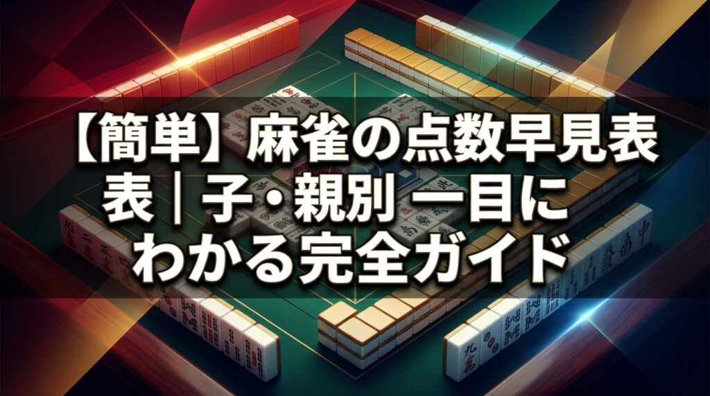 【簡単】麻雀の点数早見表｜子・親別に一目でわかる完全ガイド