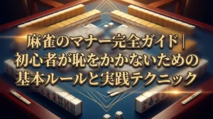 麻雀のマナー完全ガイド｜初心者が恥をかかないための基本ルールと実践テクニック