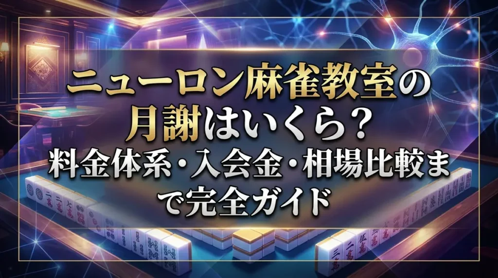 ニューロン麻雀教室の月謝はいくら？料金体系・入会金・相場比較まで完全ガイド